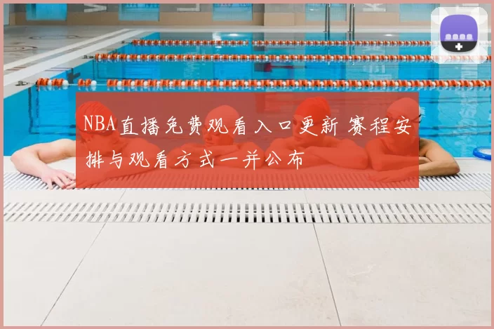 NBA直播免费观看入口更新 赛程安排与观看方式一并公布