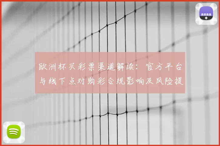 欧洲杯买彩票渠道解读：官方平台与线下点对购彩合规影响及风险提示