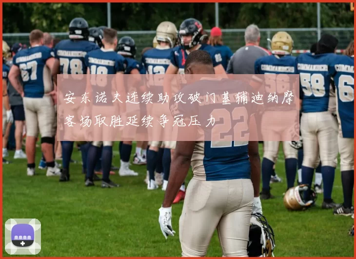 安东诺夫连续助攻破门基辅迪纳摩客场取胜延续争冠压力